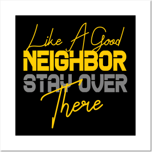 LIKE A GOOD NEIGHBOR STAY OVER THERE Posters and Art